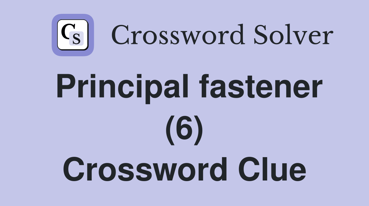 Principal fastener (6) Crossword Clue Answers Crossword Solver